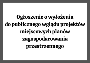 Napis: Ogłoszenie o wyłożeniu do publicznego wglądu projektów miejscowych planów zagospodarowania przestrzennego